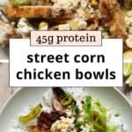 High Protein Street Corn Chicken Bowls (45g!)